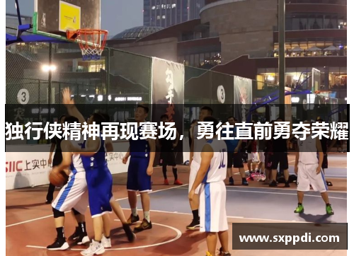 独行侠精神再现赛场，勇往直前勇夺荣耀